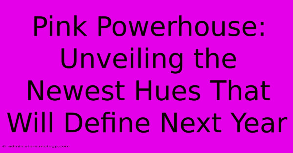 Pink Powerhouse: Unveiling The Newest Hues That Will Define Next Year