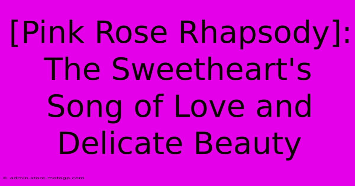 [Pink Rose Rhapsody]: The Sweetheart's Song Of Love And Delicate Beauty