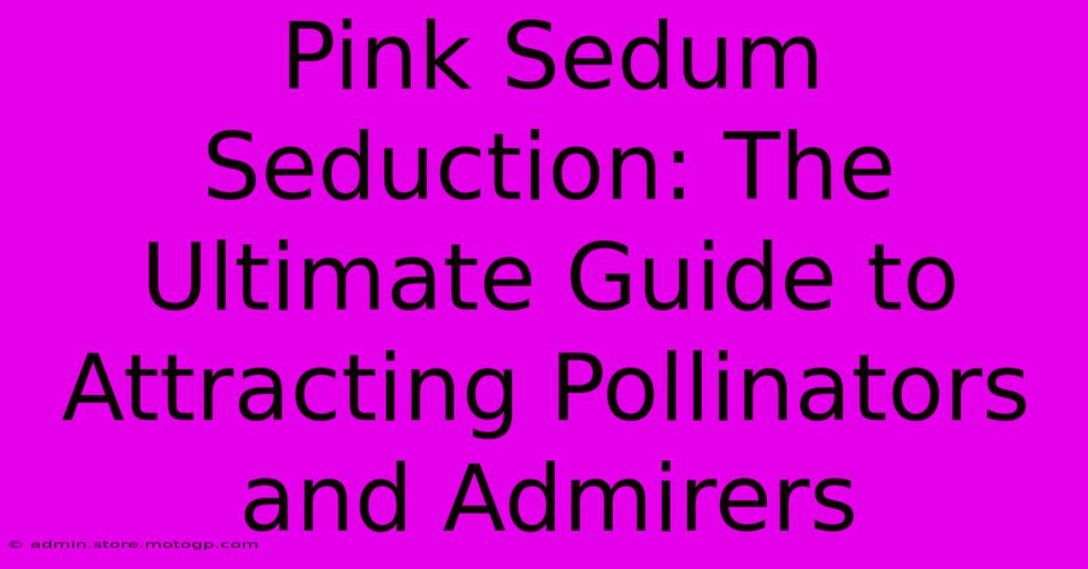 Pink Sedum Seduction: The Ultimate Guide To Attracting Pollinators And Admirers