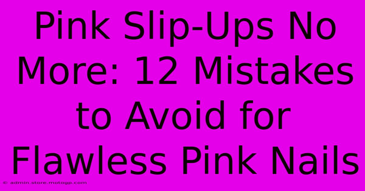 Pink Slip-Ups No More: 12 Mistakes To Avoid For Flawless Pink Nails