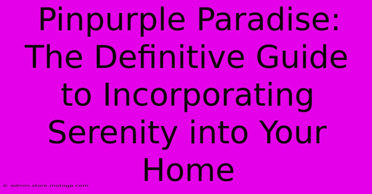 Pinpurple Paradise: The Definitive Guide To Incorporating Serenity Into Your Home