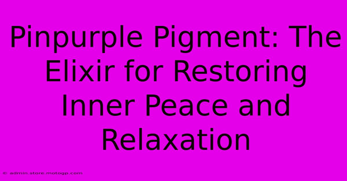 Pinpurple Pigment: The Elixir For Restoring Inner Peace And Relaxation