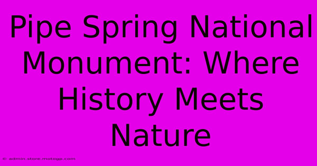 Pipe Spring National Monument: Where History Meets Nature