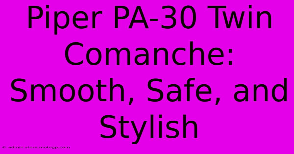 Piper PA-30 Twin Comanche: Smooth, Safe, And Stylish