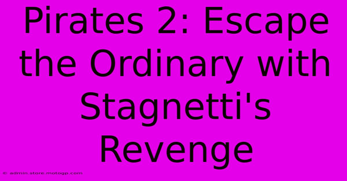 Pirates 2: Escape The Ordinary With Stagnetti's Revenge