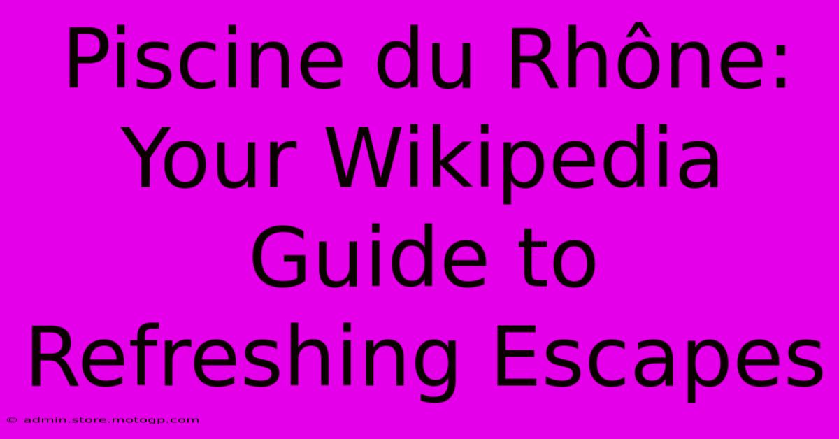 Piscine Du Rhône: Your Wikipedia Guide To Refreshing Escapes