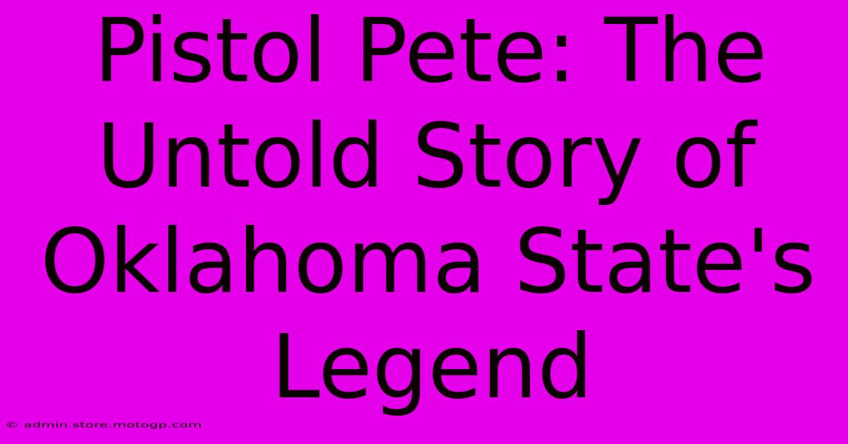 Pistol Pete: The Untold Story Of Oklahoma State's Legend