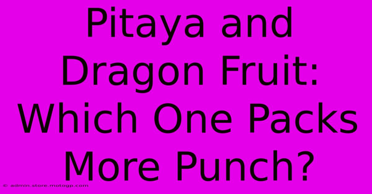 Pitaya And Dragon Fruit: Which One Packs More Punch?