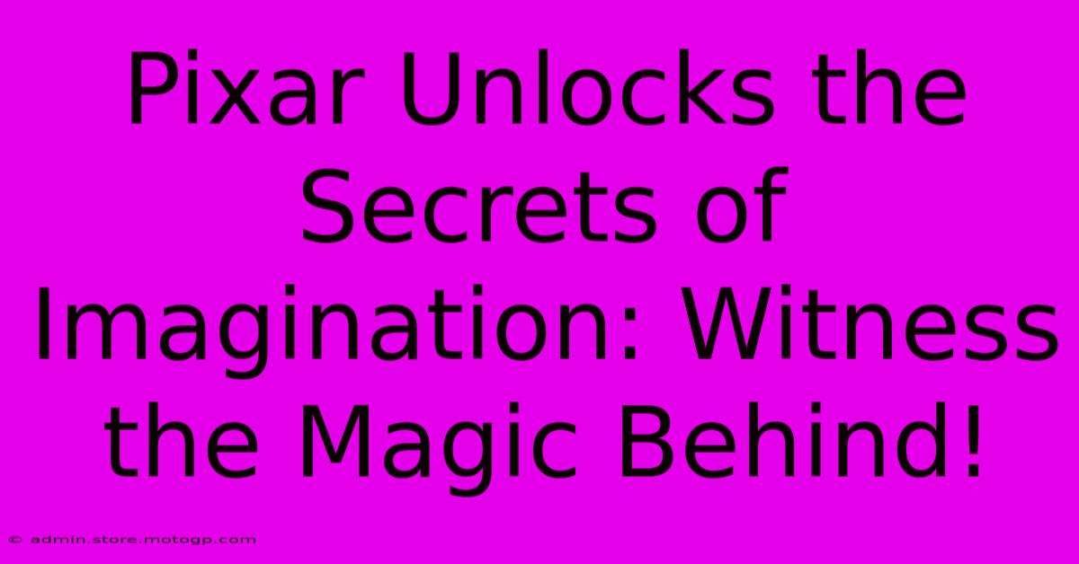 Pixar Unlocks The Secrets Of Imagination: Witness The Magic Behind!