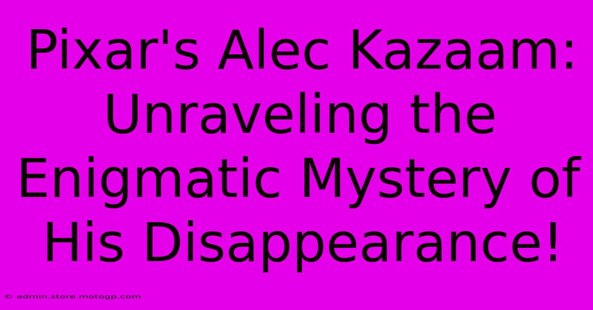 Pixar's Alec Kazaam: Unraveling The Enigmatic Mystery Of His Disappearance!