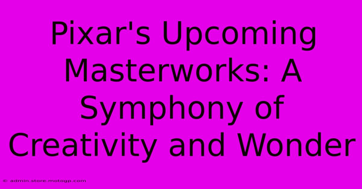 Pixar's Upcoming Masterworks: A Symphony Of Creativity And Wonder