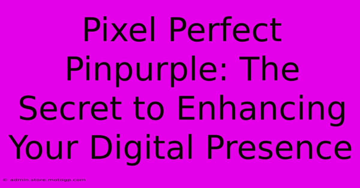 Pixel Perfect Pinpurple: The Secret To Enhancing Your Digital Presence