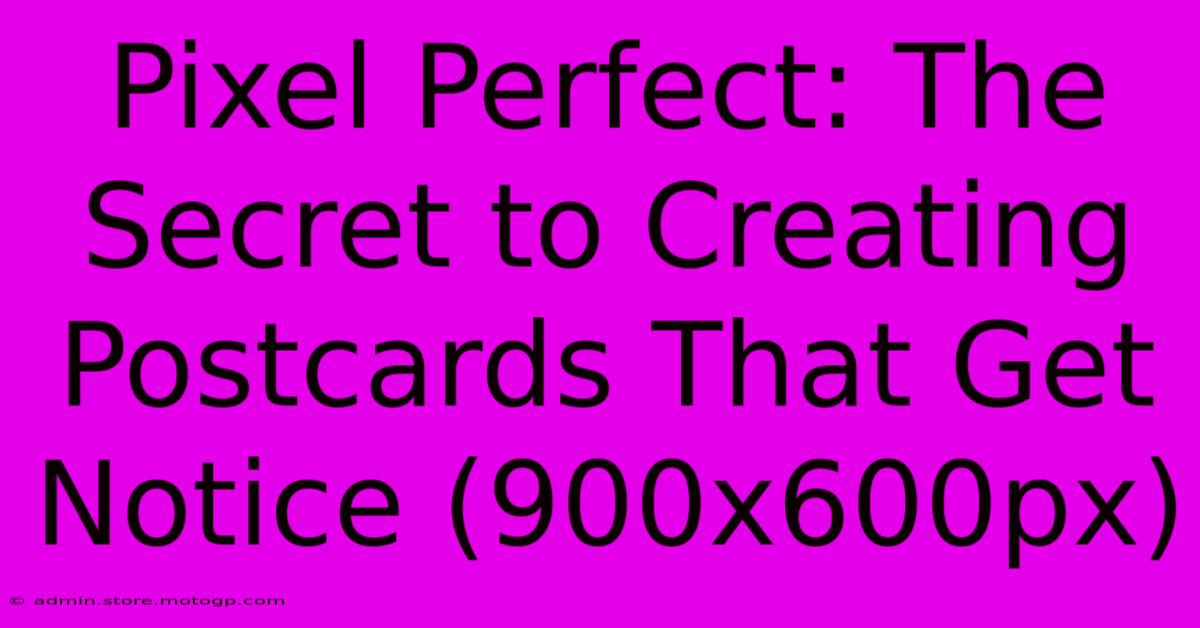 Pixel Perfect: The Secret To Creating Postcards That Get Notice (900x600px)