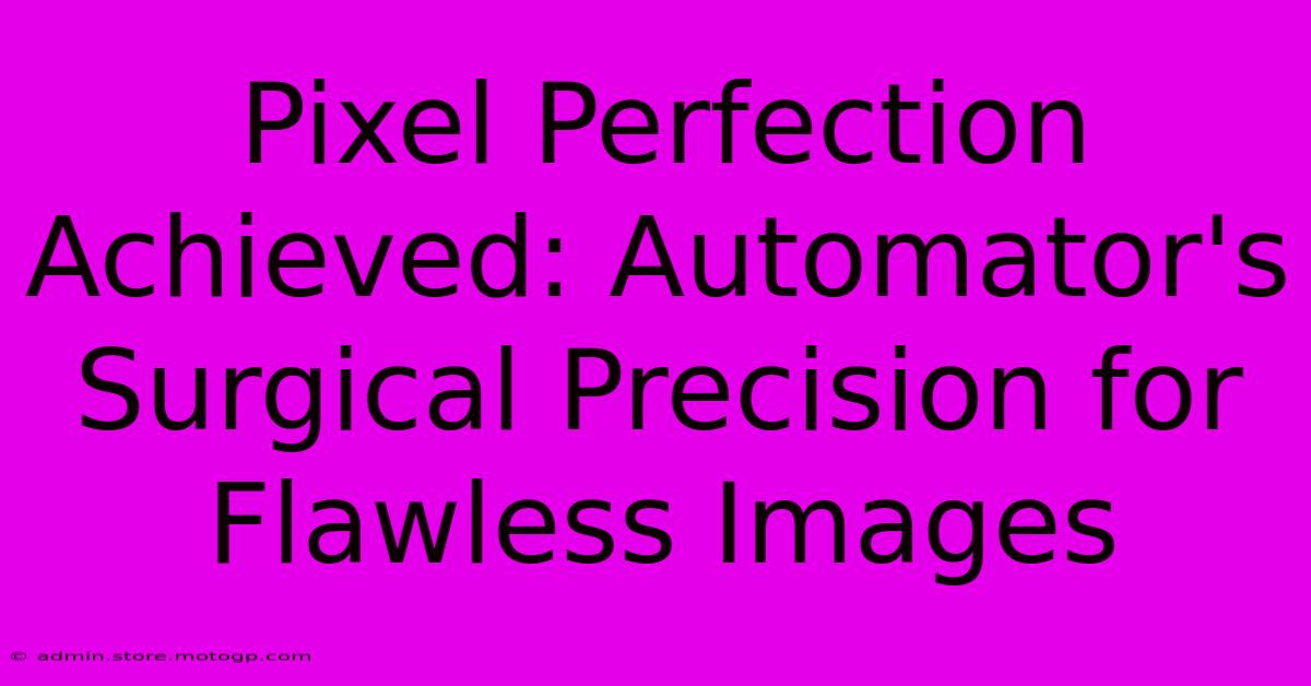 Pixel Perfection Achieved: Automator's Surgical Precision For Flawless Images