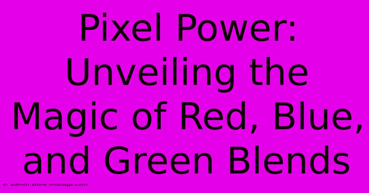 Pixel Power: Unveiling The Magic Of Red, Blue, And Green Blends