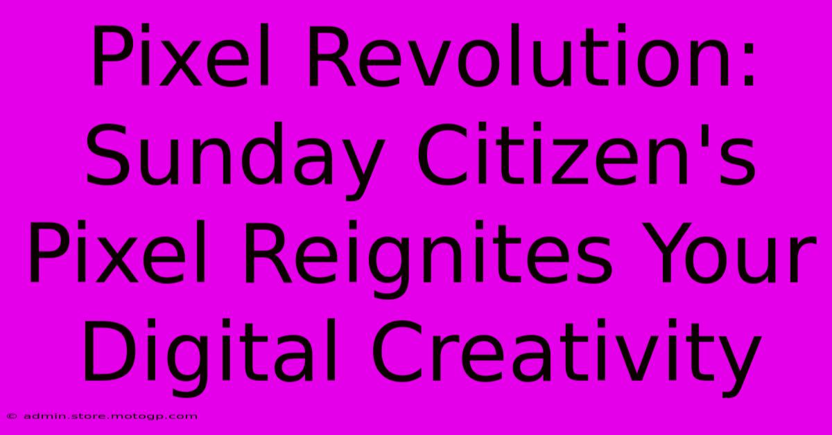 Pixel Revolution: Sunday Citizen's Pixel Reignites Your Digital Creativity