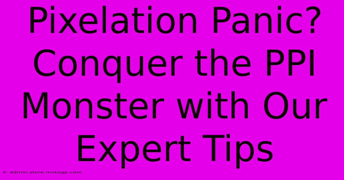 Pixelation Panic? Conquer The PPI Monster With Our Expert Tips