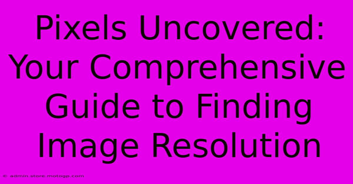 Pixels Uncovered: Your Comprehensive Guide To Finding Image Resolution