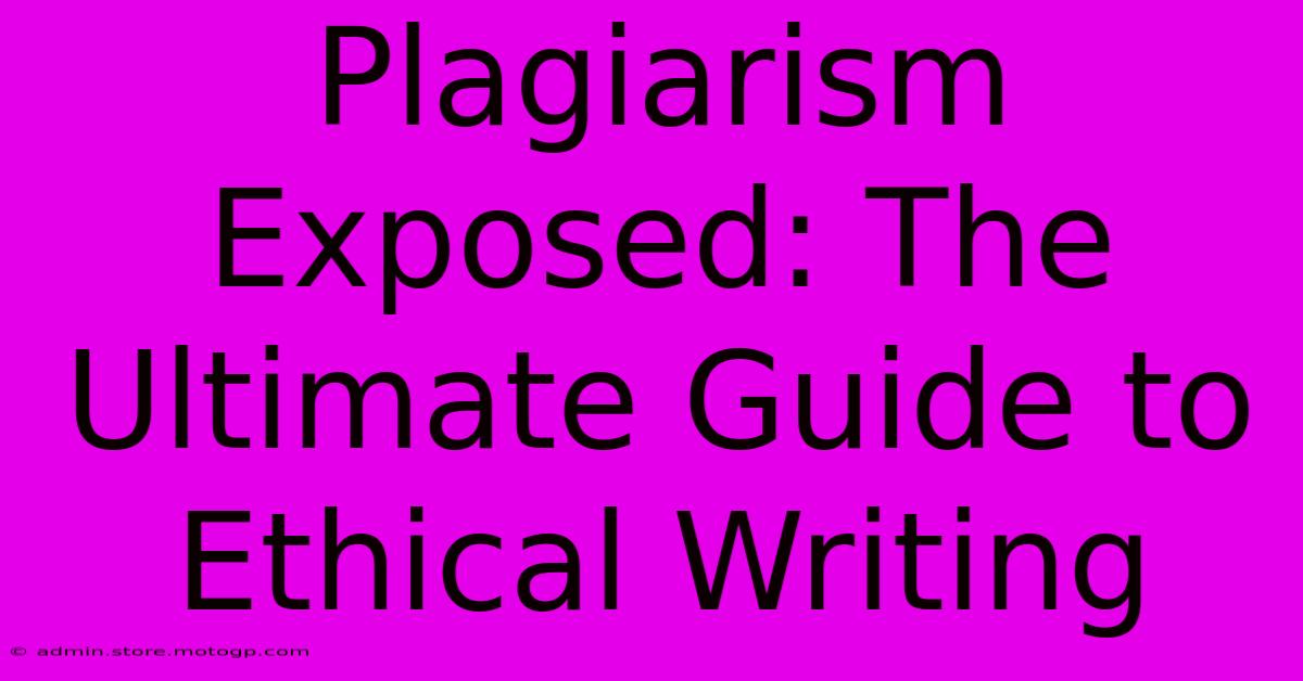 Plagiarism Exposed: The Ultimate Guide To Ethical Writing