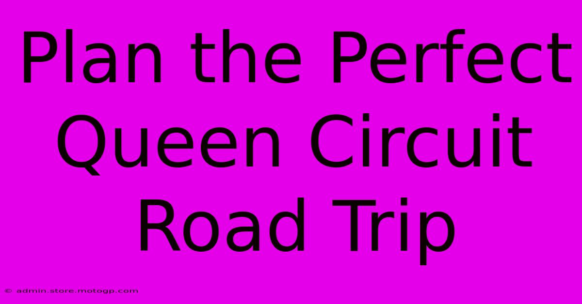 Plan The Perfect Queen Circuit Road Trip