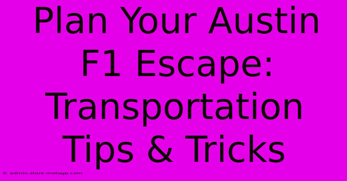 Plan Your Austin F1 Escape: Transportation Tips & Tricks