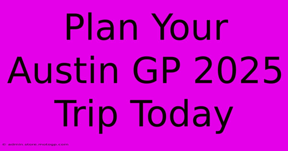 Plan Your Austin GP 2025 Trip Today