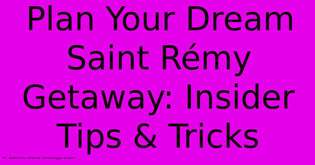 Plan Your Dream Saint Rémy Getaway: Insider Tips & Tricks