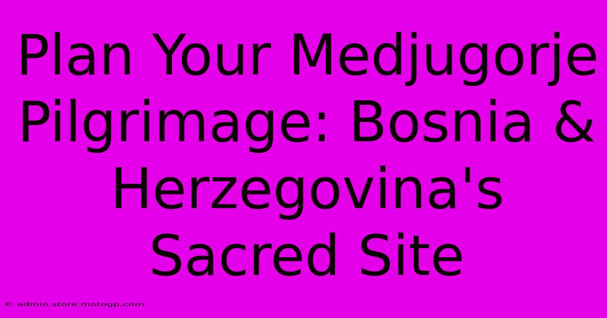 Plan Your Medjugorje Pilgrimage: Bosnia & Herzegovina's Sacred Site