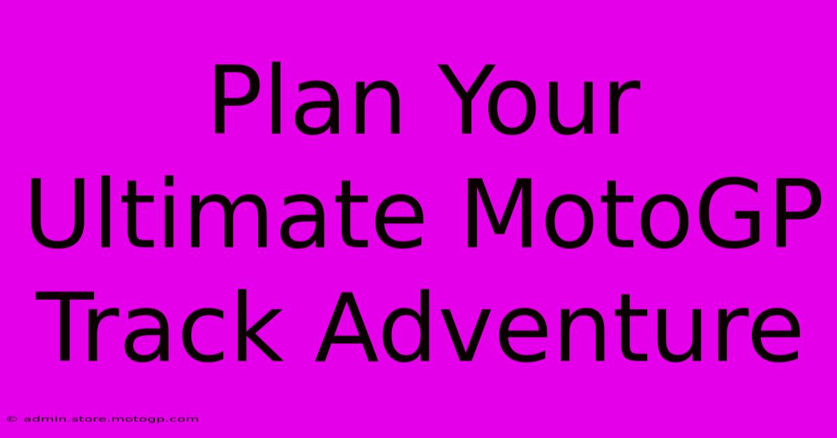 Plan Your Ultimate MotoGP Track Adventure