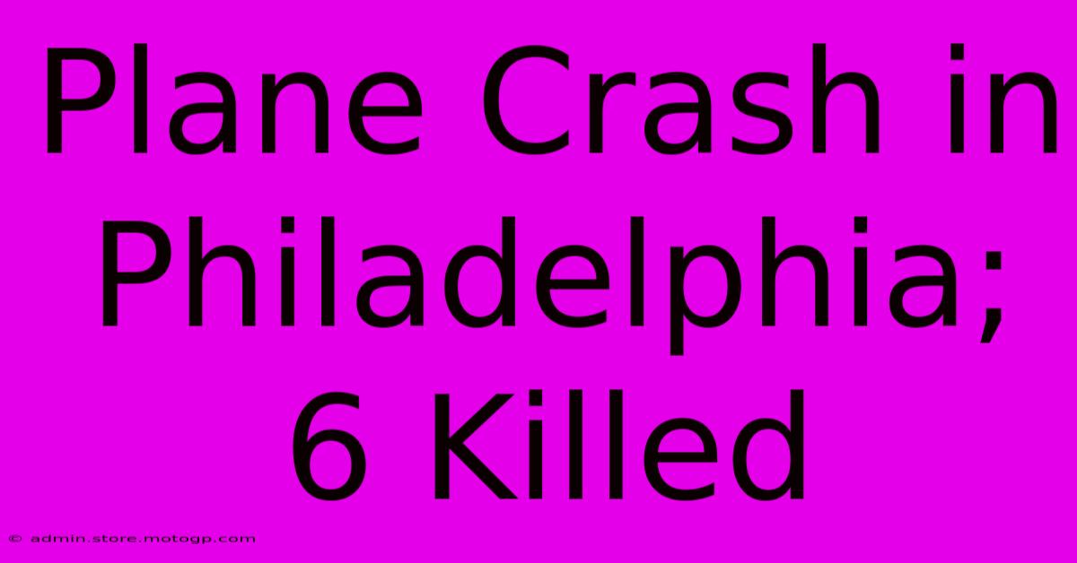 Plane Crash In Philadelphia; 6 Killed