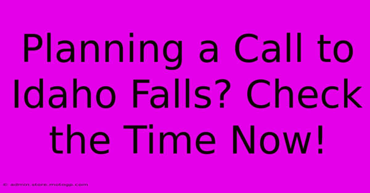 Planning A Call To Idaho Falls? Check The Time Now!