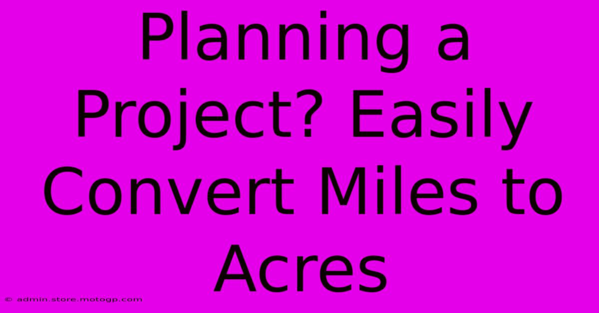 Planning A Project? Easily Convert Miles To Acres