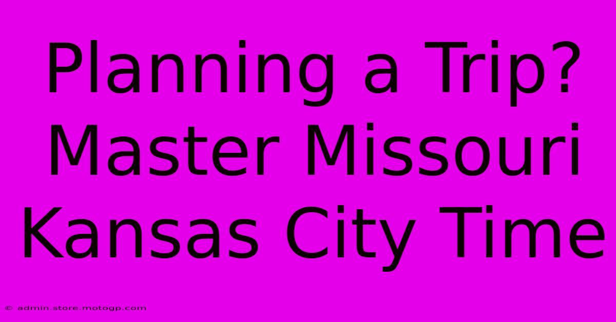 Planning A Trip? Master Missouri Kansas City Time