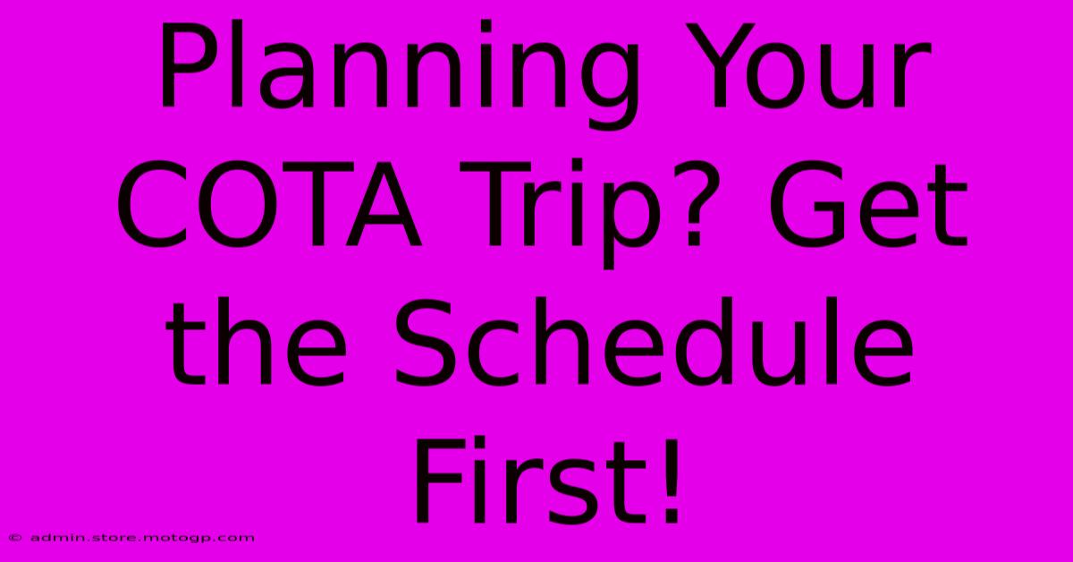 Planning Your COTA Trip? Get The Schedule First!