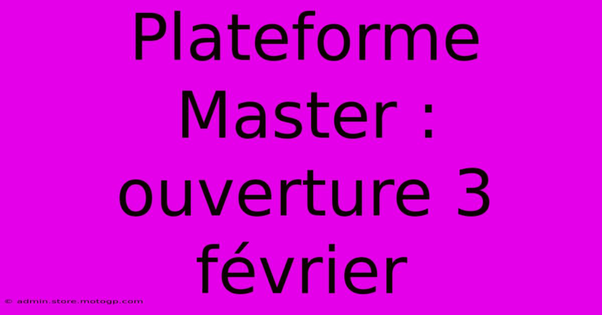 Plateforme Master : Ouverture 3 Février