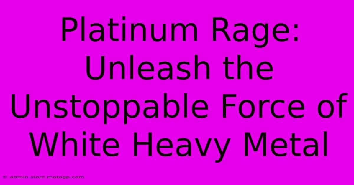 Platinum Rage: Unleash The Unstoppable Force Of White Heavy Metal