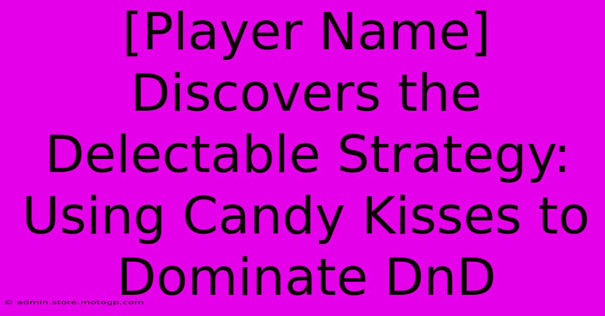 [Player Name] Discovers The Delectable Strategy: Using Candy Kisses To Dominate DnD