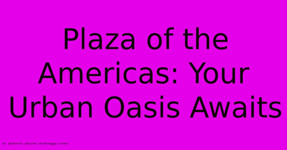 Plaza Of The Americas: Your Urban Oasis Awaits