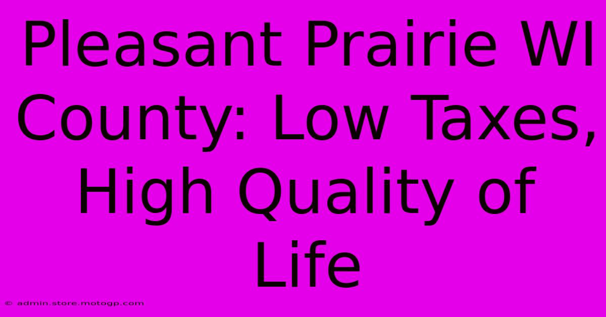 Pleasant Prairie WI County: Low Taxes, High Quality Of Life