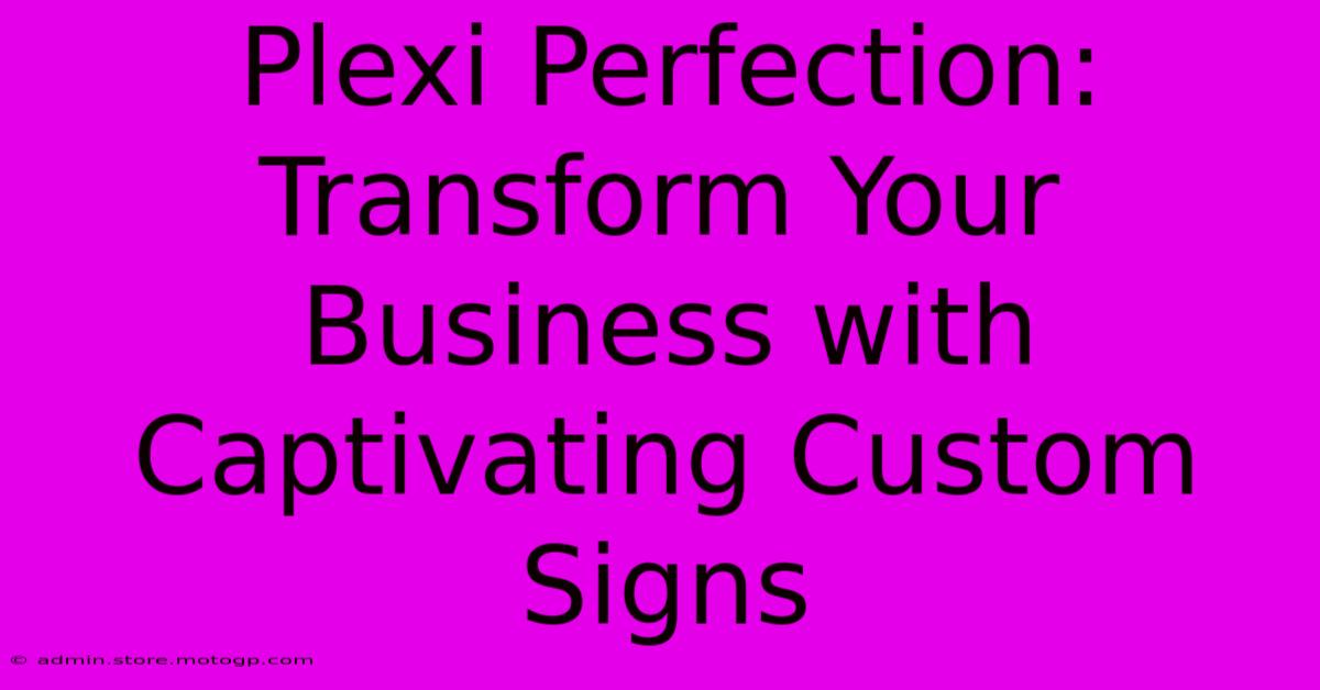 Plexi Perfection: Transform Your Business With Captivating Custom Signs