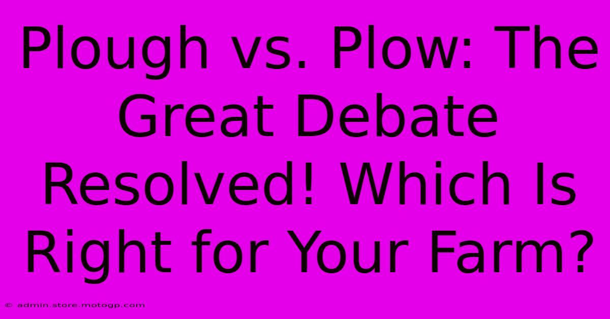 Plough Vs. Plow: The Great Debate Resolved! Which Is Right For Your Farm?