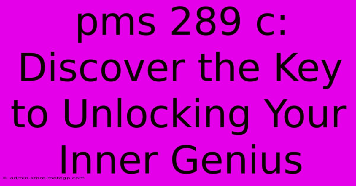 Pms 289 C: Discover The Key To Unlocking Your Inner Genius