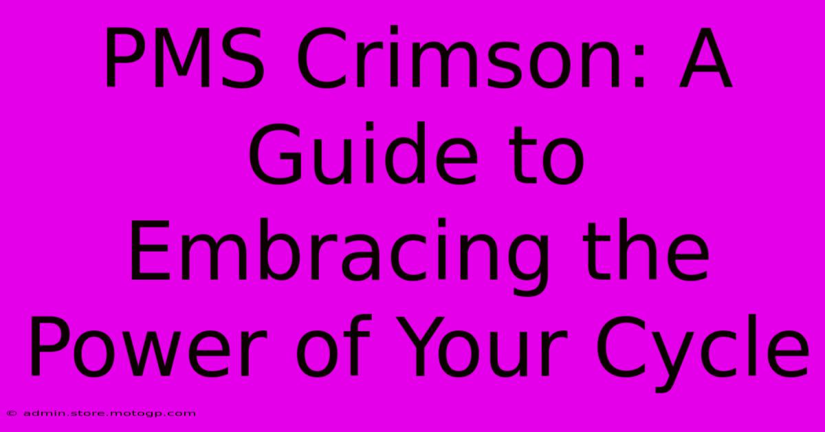 PMS Crimson: A Guide To Embracing The Power Of Your Cycle