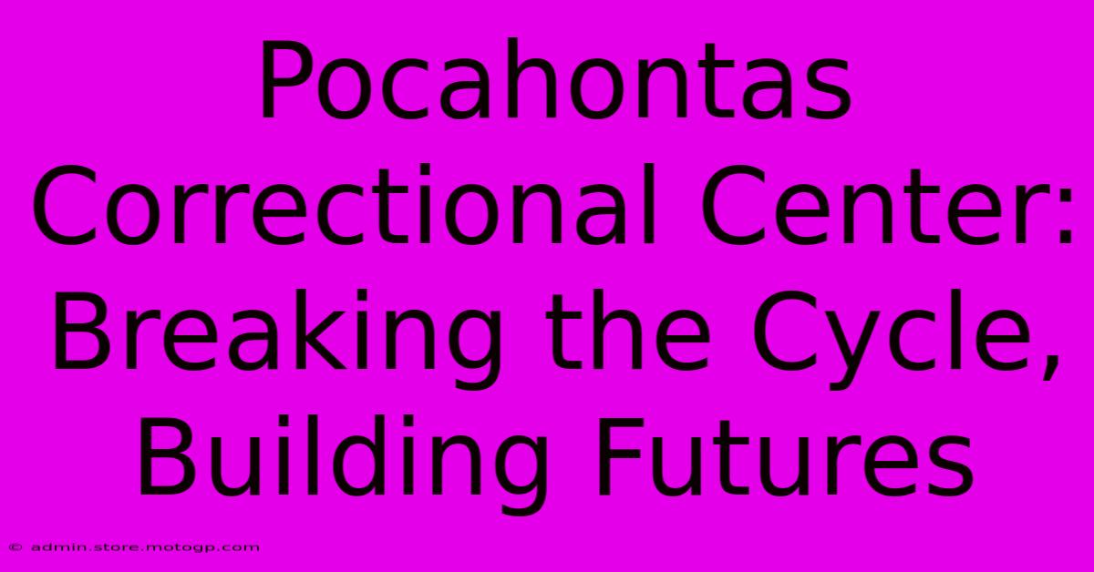 Pocahontas Correctional Center: Breaking The Cycle, Building Futures