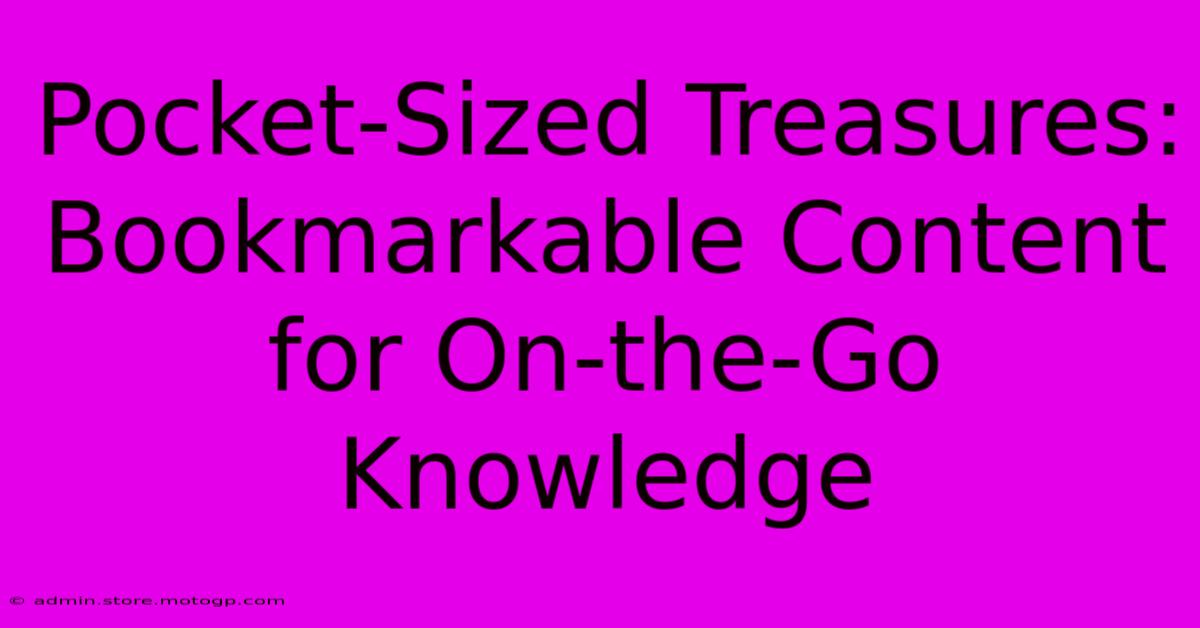 Pocket-Sized Treasures: Bookmarkable Content For On-the-Go Knowledge