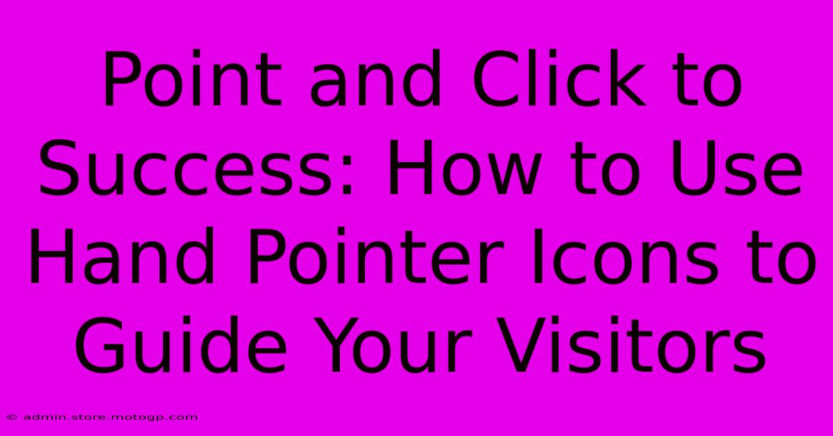 Point And Click To Success: How To Use Hand Pointer Icons To Guide Your Visitors