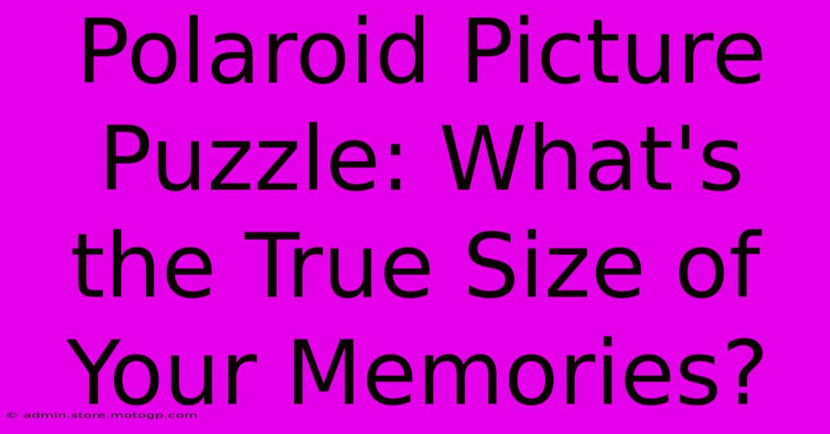 Polaroid Picture Puzzle: What's The True Size Of Your Memories?