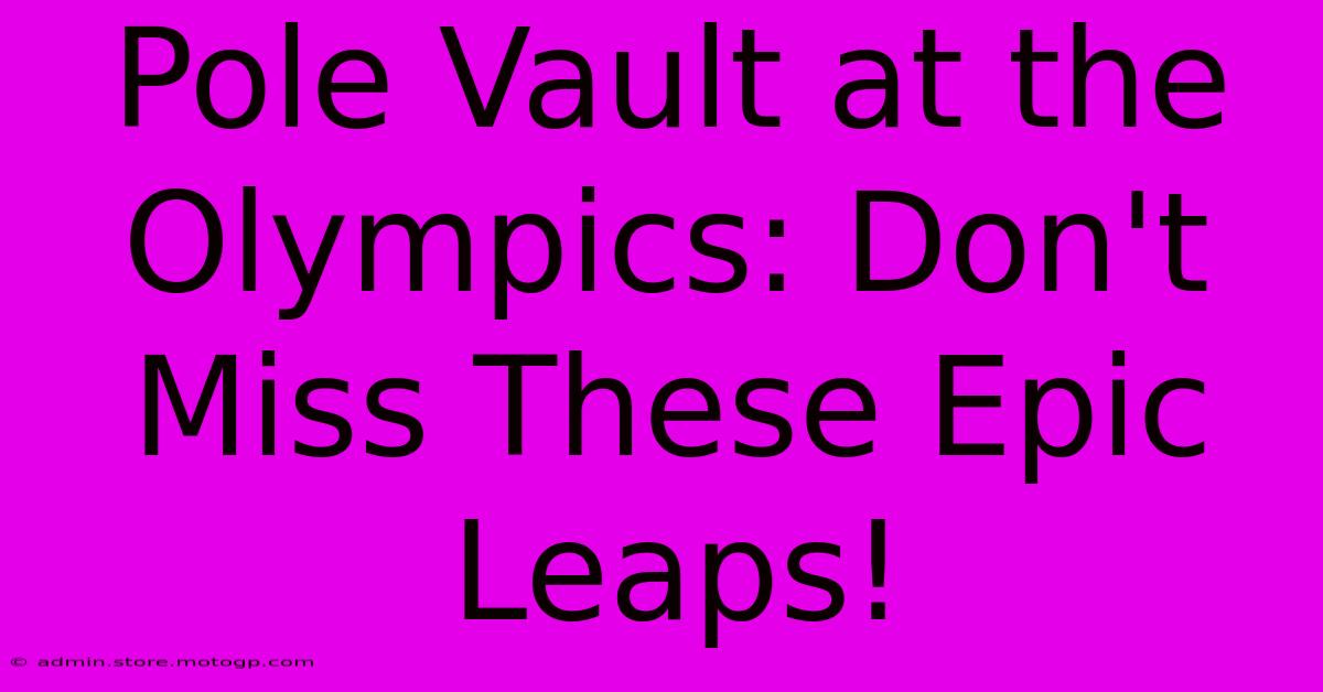 Pole Vault At The Olympics: Don't Miss These Epic Leaps!