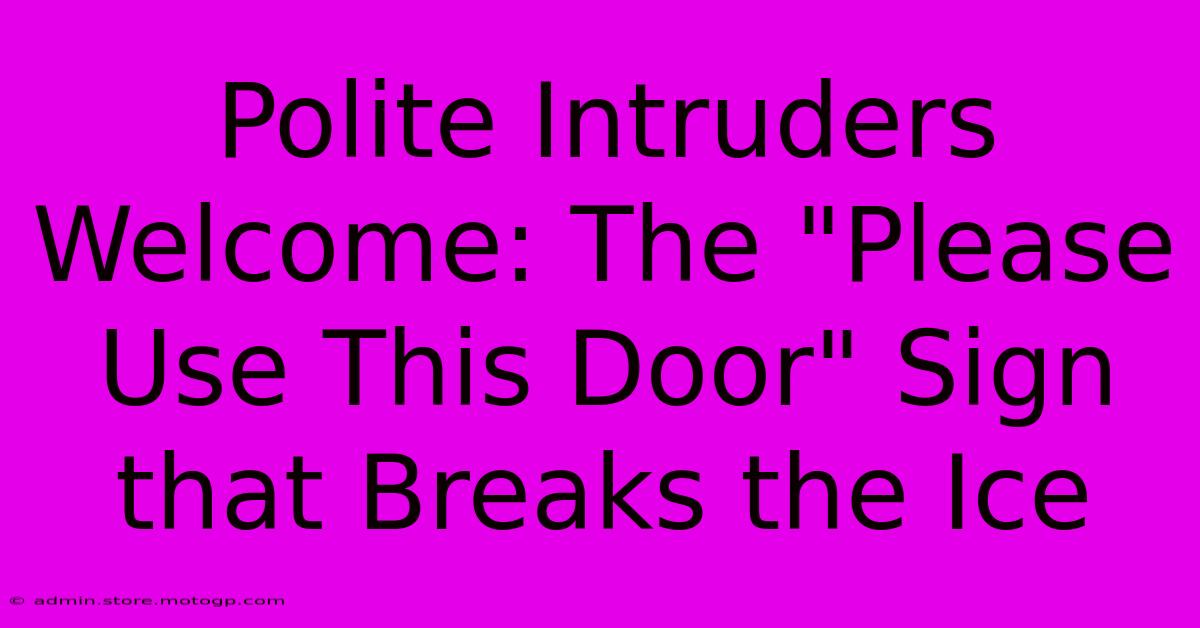 Polite Intruders Welcome: The 