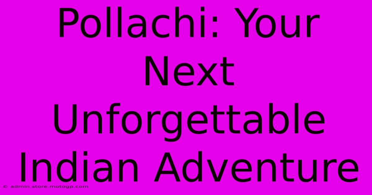 Pollachi: Your Next Unforgettable Indian Adventure